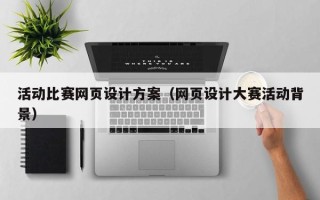 鹤岗活动比赛网页设计方案（网页设计大赛活动背景）